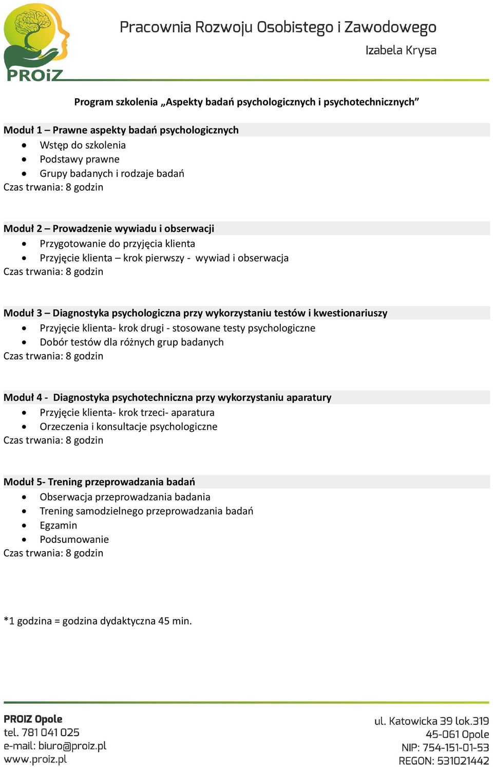 kwestionariuszy Przyjęcie klienta- krok drugi - stosowane testy psychologiczne Dobór testów dla różnych grup badanych Moduł 4 - Diagnostyka psychotechniczna przy wykorzystaniu aparatury Przyjęcie