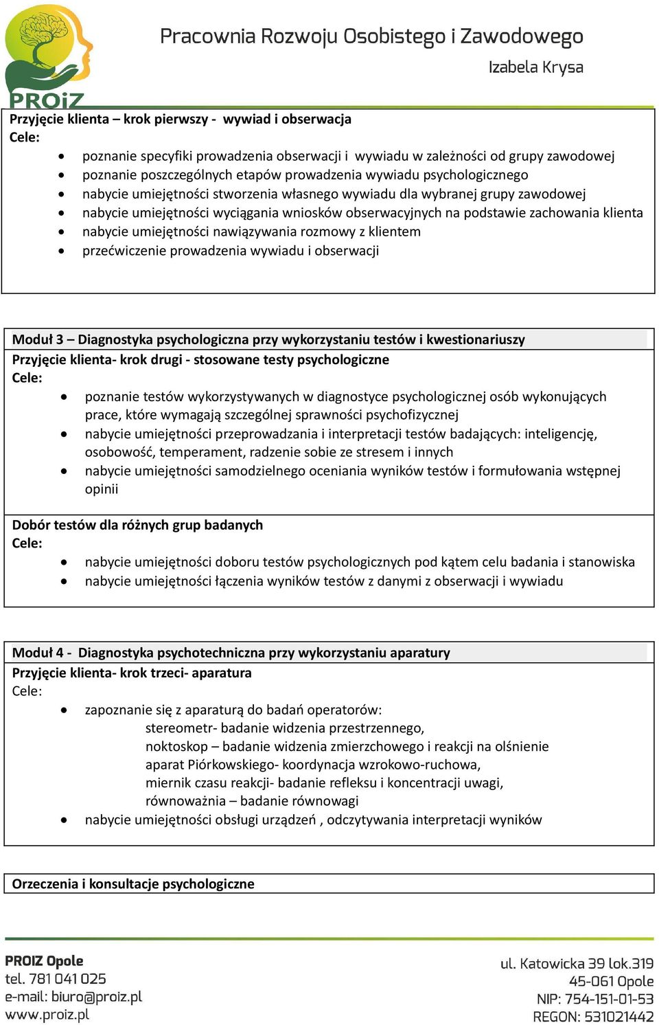 umiejętności nawiązywania rozmowy z klientem przećwiczenie prowadzenia wywiadu i obserwacji Moduł 3 Diagnostyka psychologiczna przy wykorzystaniu testów i kwestionariuszy Przyjęcie klienta- krok