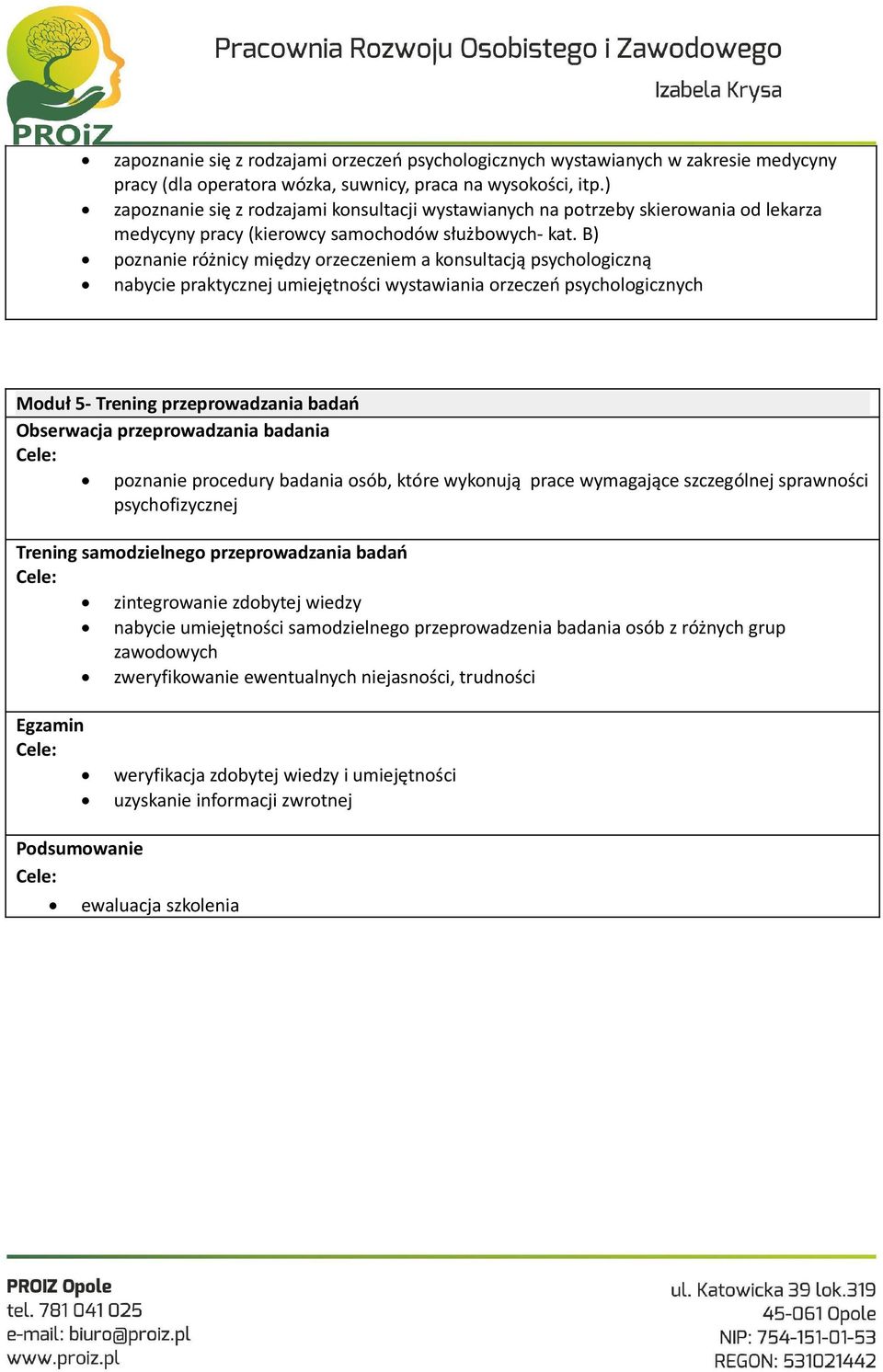 B) poznanie różnicy między orzeczeniem a konsultacją psychologiczną nabycie praktycznej umiejętności wystawiania orzeczeń psychologicznych Moduł 5- Trening przeprowadzania badań Obserwacja