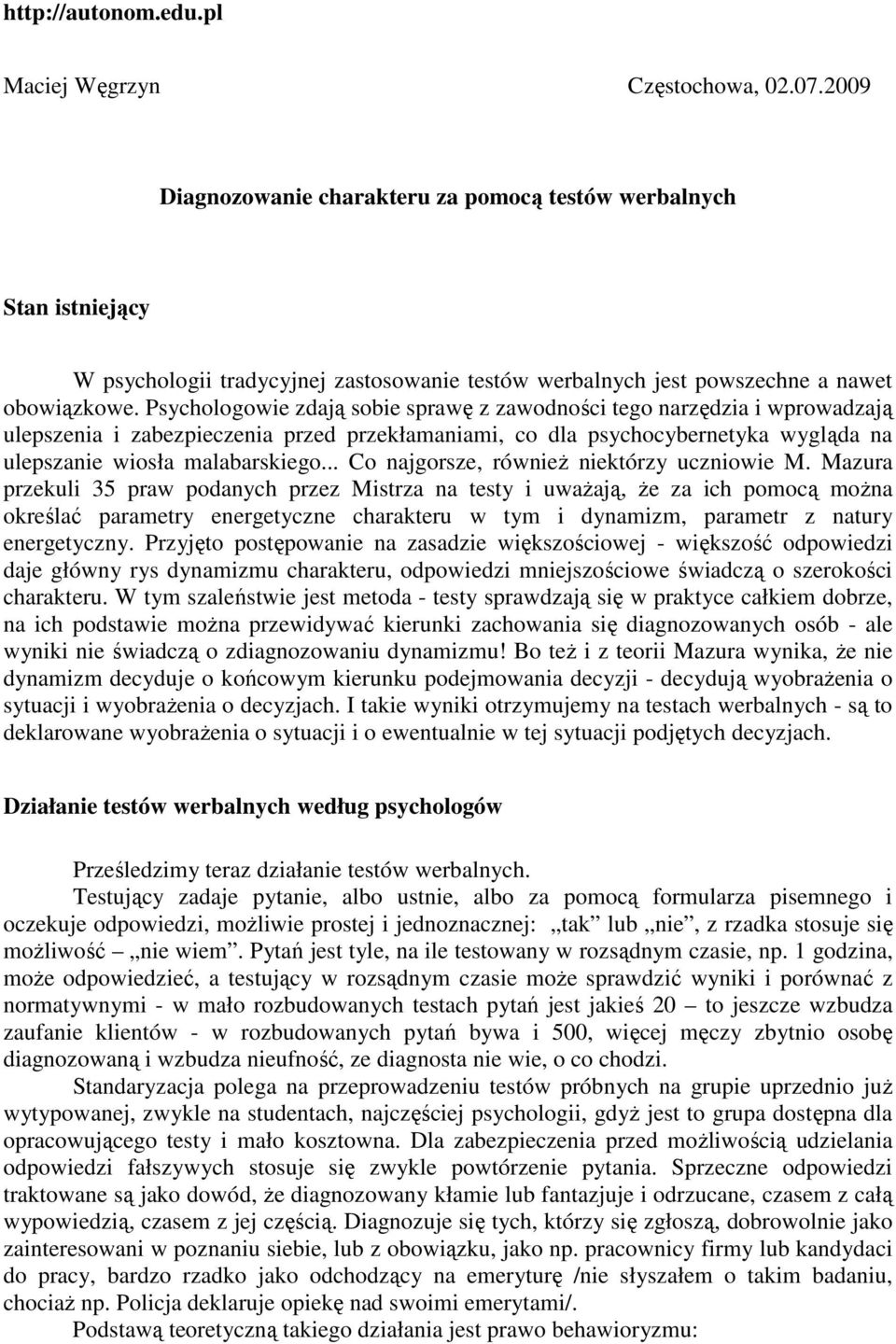 Psychologowie zdają sobie sprawę z zawodności tego narzędzia i wprowadzają ulepszenia i zabezpieczenia przed przekłamaniami, co dla psychocybernetyka wygląda na ulepszanie wiosła malabarskiego.