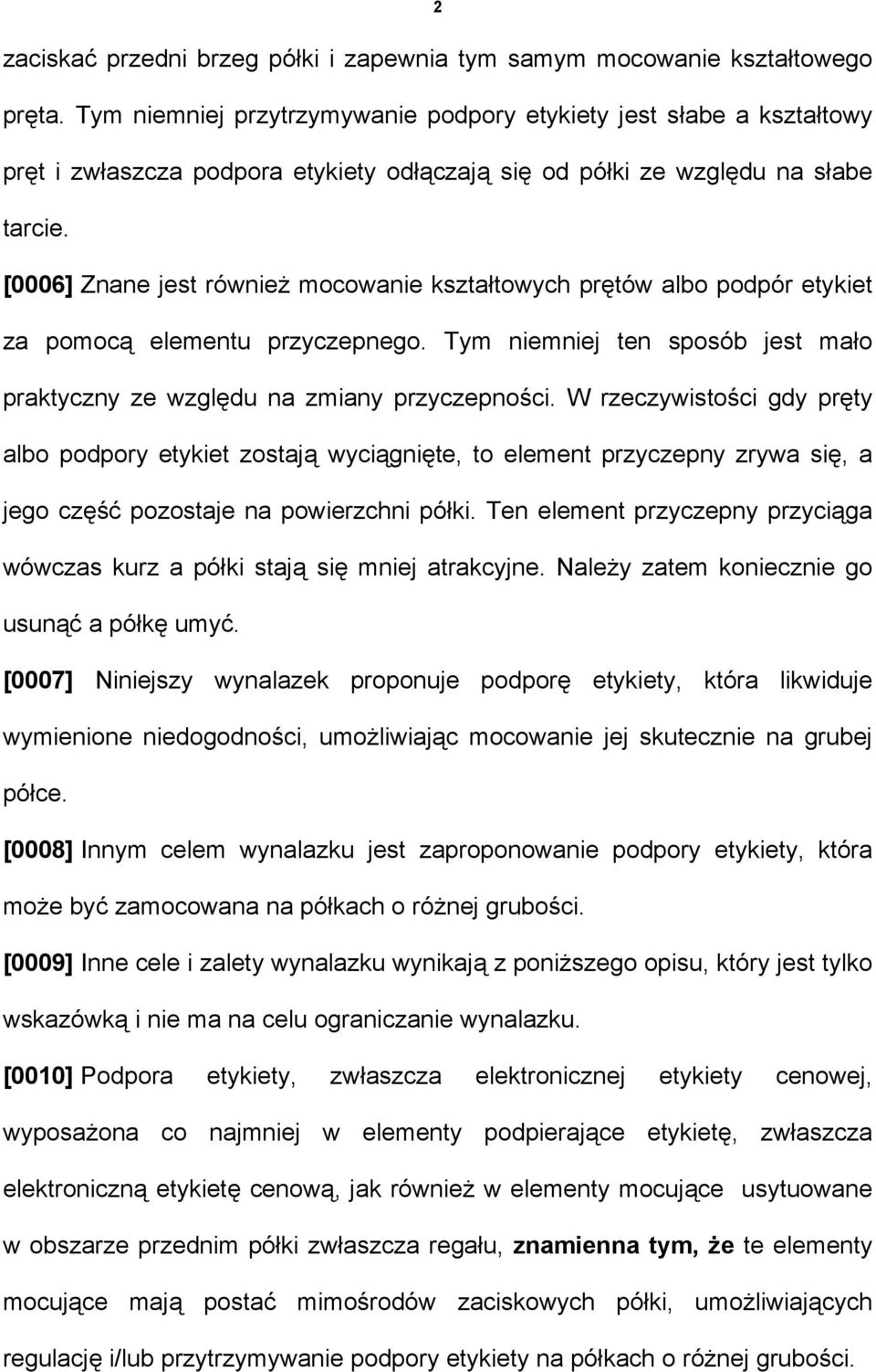 [0006] Znane jest również mocowanie kształtowych prętów albo podpór etykiet za pomocą elementu przyczepnego. Tym niemniej ten sposób jest mało praktyczny ze względu na zmiany przyczepności.