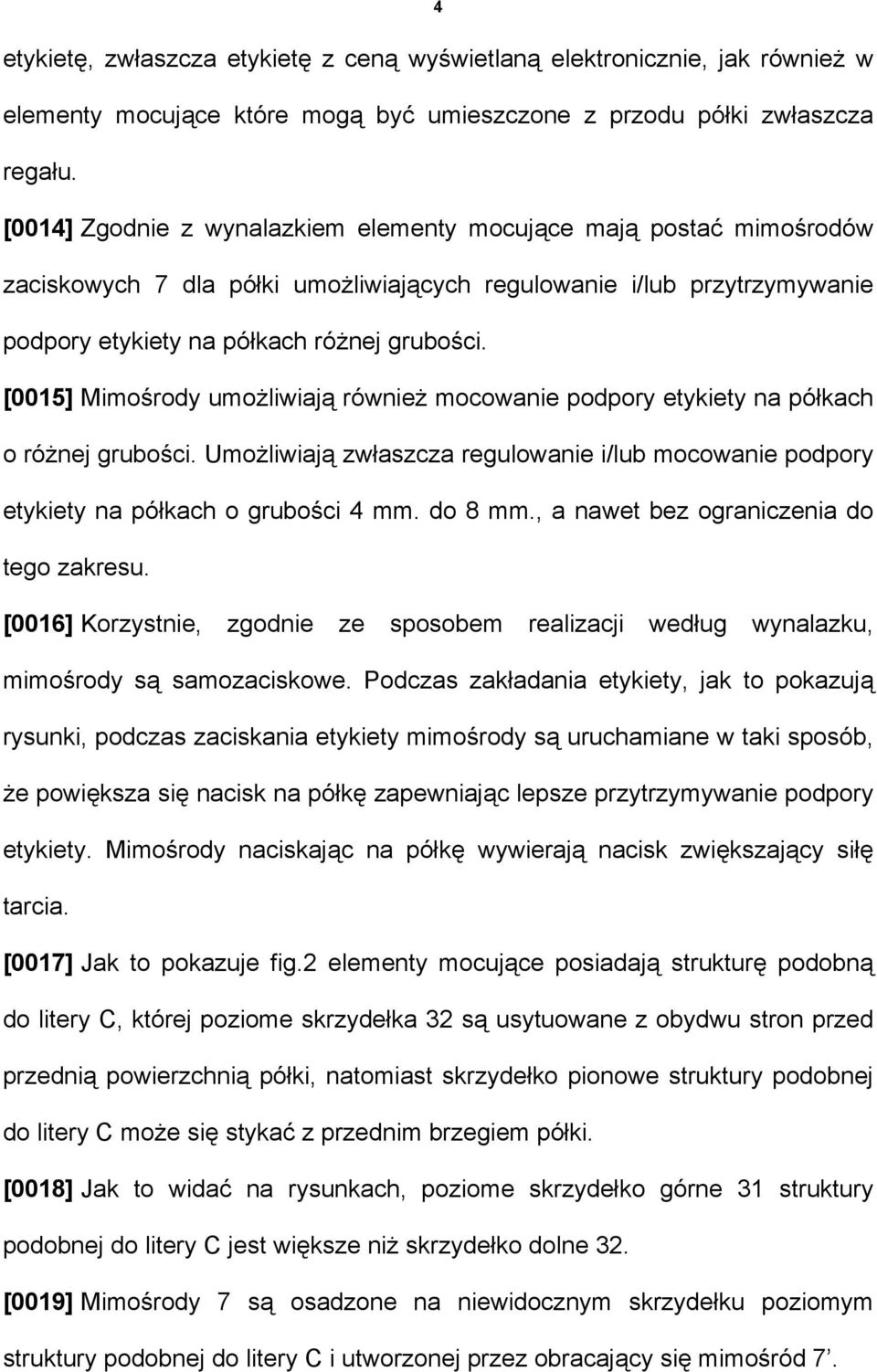 [0015] Mimośrody umożliwiają również mocowanie podpory etykiety na półkach o różnej grubości. Umożliwiają zwłaszcza regulowanie i/lub mocowanie podpory etykiety na półkach o grubości 4 mm. do 8 mm.