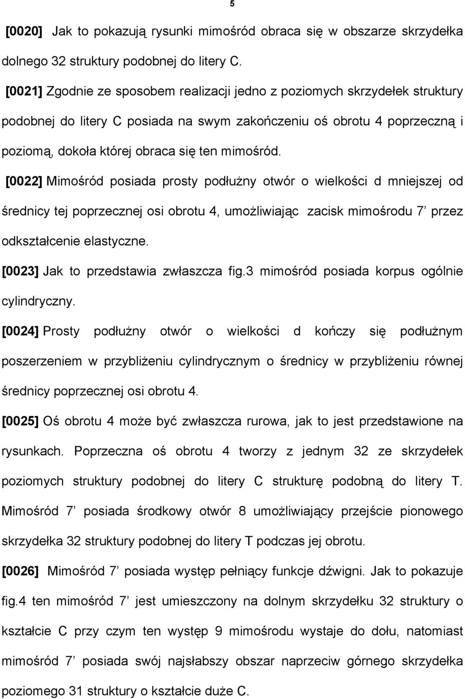 [0022] Mimośród posiada prosty podłużny otwór o wielkości d mniejszej od średnicy tej poprzecznej osi obrotu 4, umożliwiając zacisk mimośrodu 7 przez odkształcenie elastyczne.