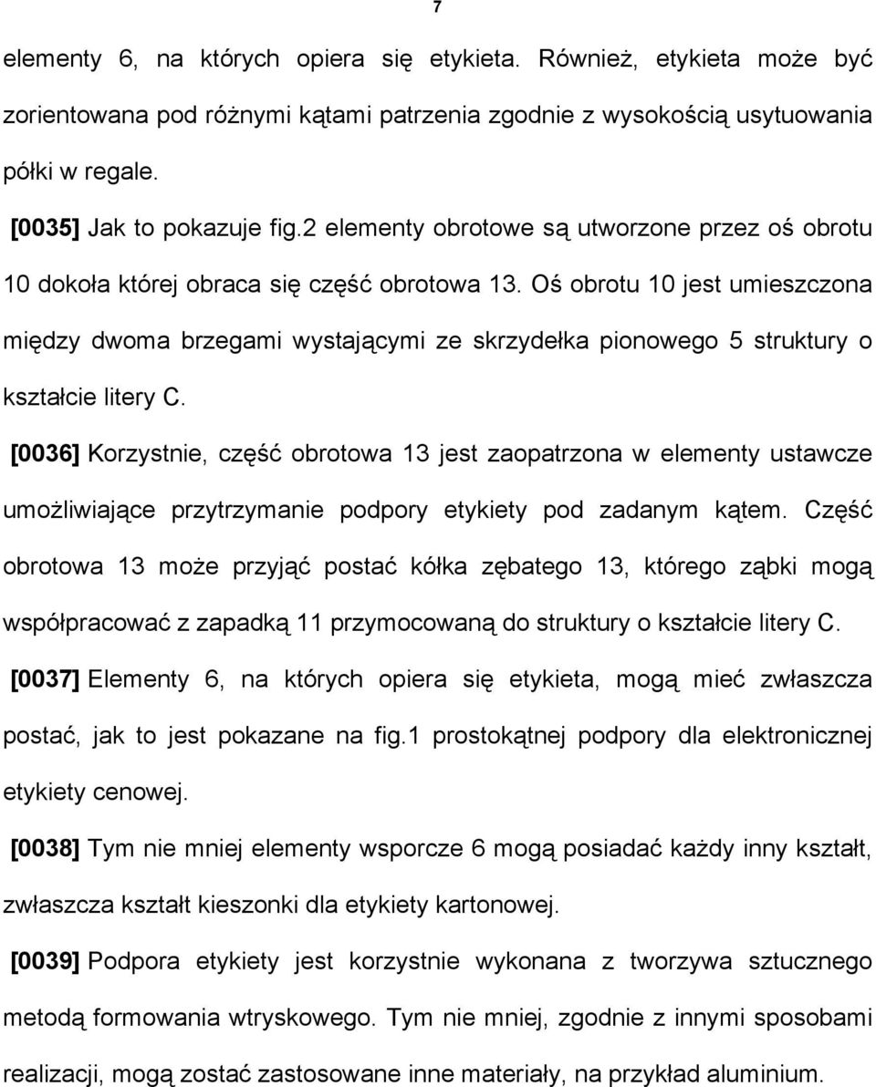 Oś obrotu 10 jest umieszczona między dwoma brzegami wystającymi ze skrzydełka pionowego 5 struktury o kształcie litery C.