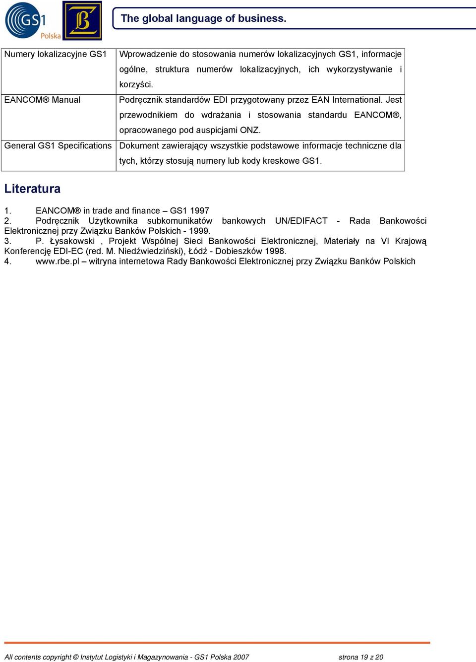 Dokument zawierający wszystkie podstawowe informacje techniczne dla tych, którzy stosują numery lub kody kreskowe GS1. Literatura 1. EANCOM in trade and finance GS1 1997 2.