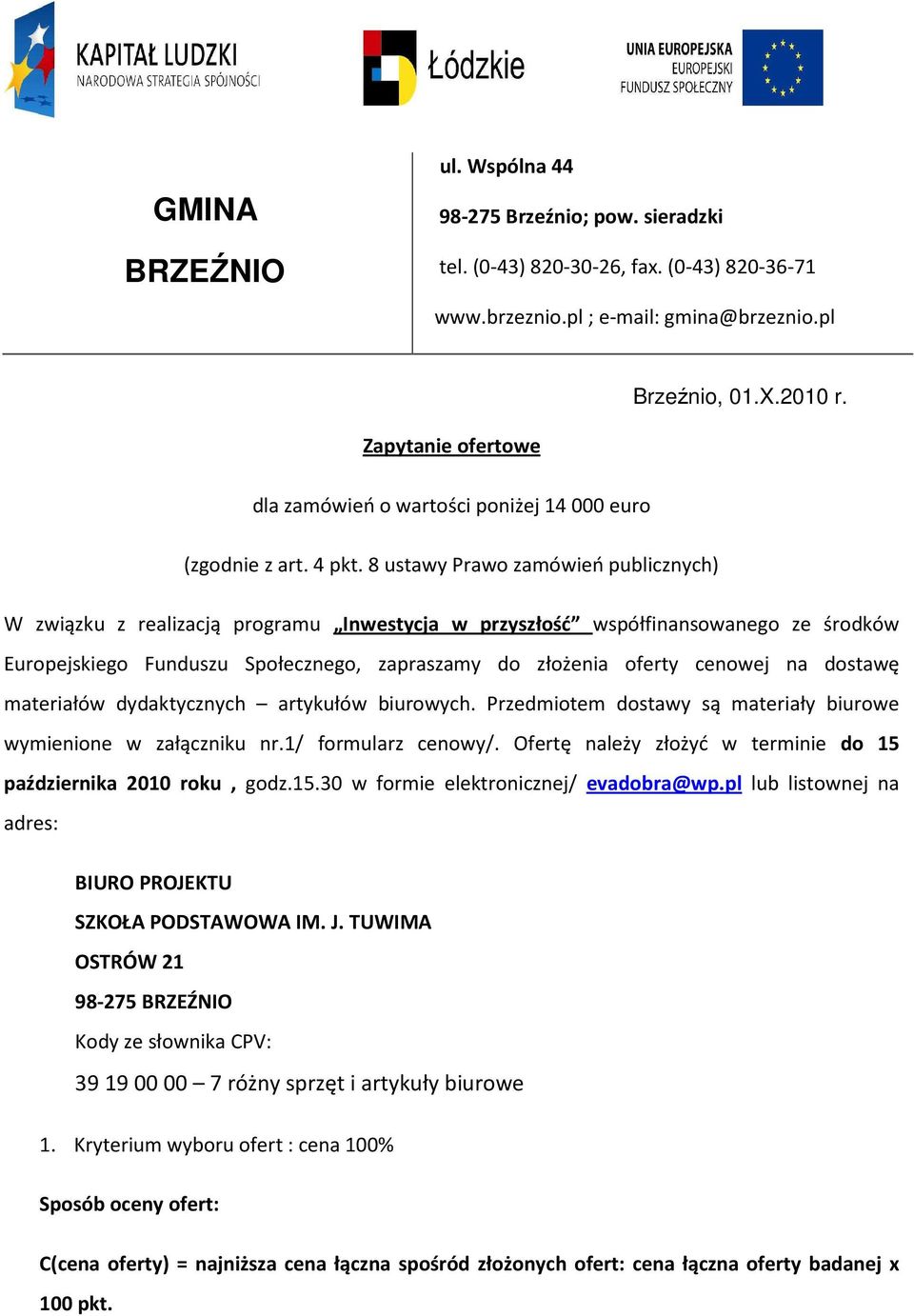 8 ustawy Prawo zamówień publicznych) W związku z realizacją programu Inwestycja w przyszłość współfinansowanego ze środków Europejskiego Funduszu Społecznego, zapraszamy do złożenia oferty cenowej na