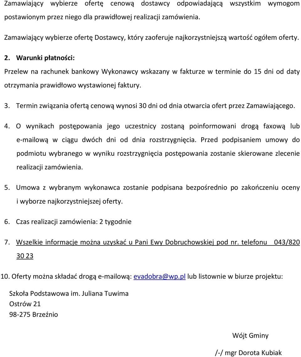 Warunki płatności: Przelew na rachunek bankowy Wykonawcy wskazany w fakturze w terminie do 15 dni od daty otrzymania prawidłowo wystawionej faktury. 3.