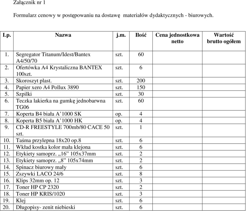 Teczka lakierka na gumkę jednobarwna szt. 60 TG06 7. Koperta B4 biała A 1000 SK op. 4 8. Koperta B5 biała A 1000 HK op. 4 9. CD-R FREESTYLE 700mb/80 CACE 50 szt. 1 szt. 10. Taśma przylepna 18x20 op.