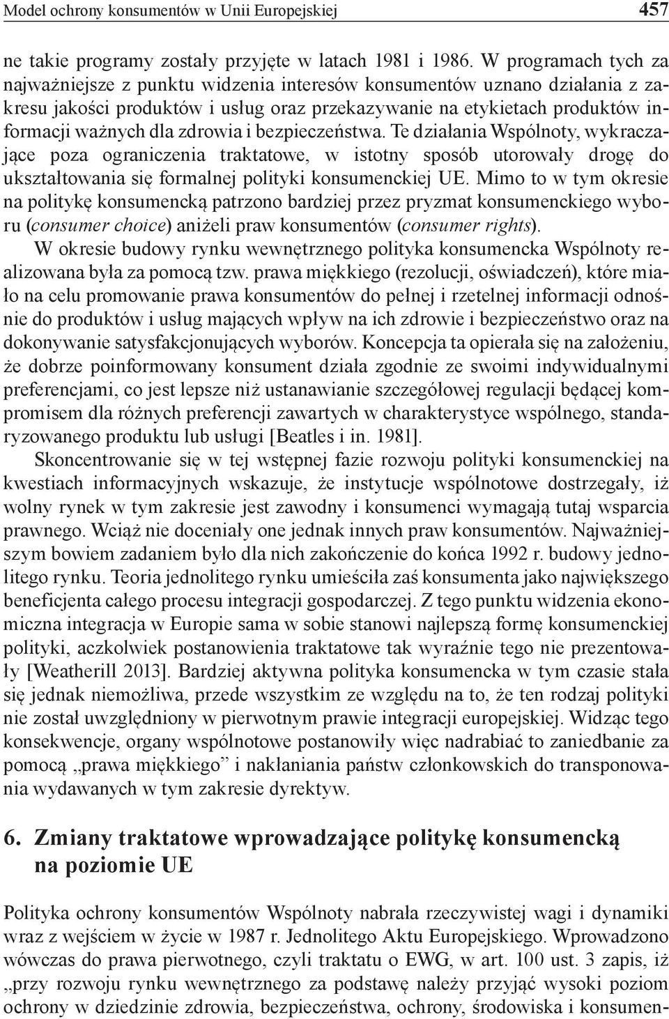 zdrowia i bezpieczeństwa. Te działania Wspólnoty, wykraczające poza ograniczenia traktatowe, w istotny sposób utorowały drogę do ukształtowania się formalnej polityki konsumenckiej UE.