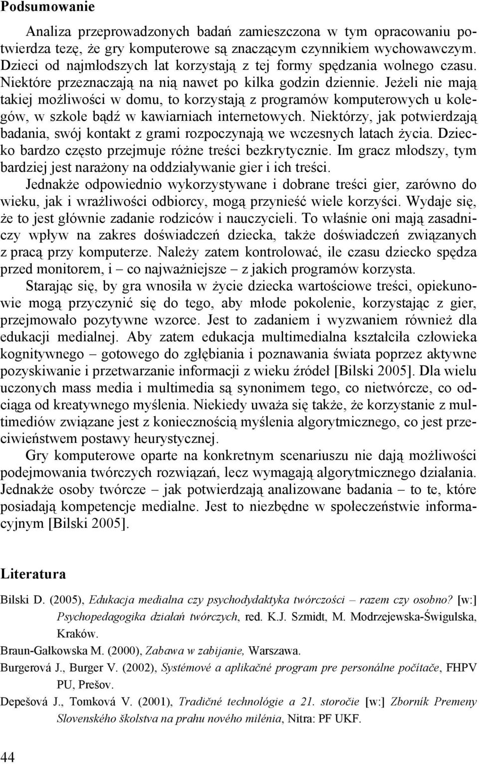 Jeżeli nie mają takiej możliwości w domu, to korzystają z programów komputerowych u kolegów, w szkole bądź w kawiarniach internetowych.