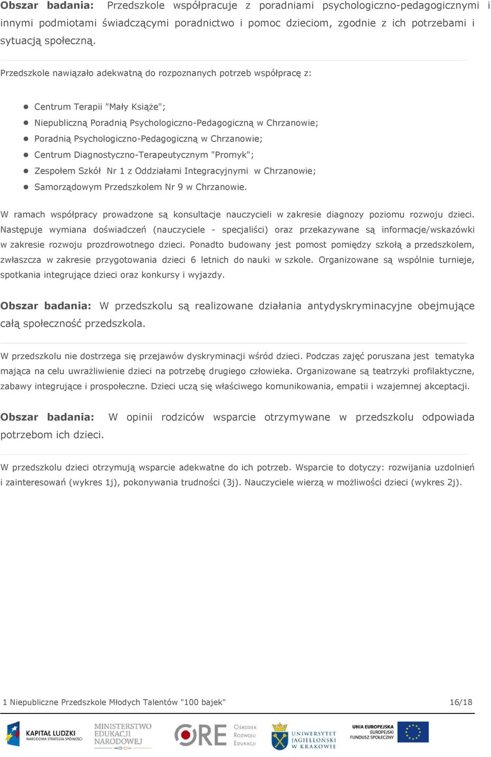 Psychologiczno-Pedagogiczną w Chrzanowie; Centrum Diagnostyczno-Terapeutycznym "Promyk"; Zespołem Szkół Nr 1 z Oddziałami Integracyjnymi w Chrzanowie; Samorządowym Przedszkolem Nr 9 w Chrzanowie.