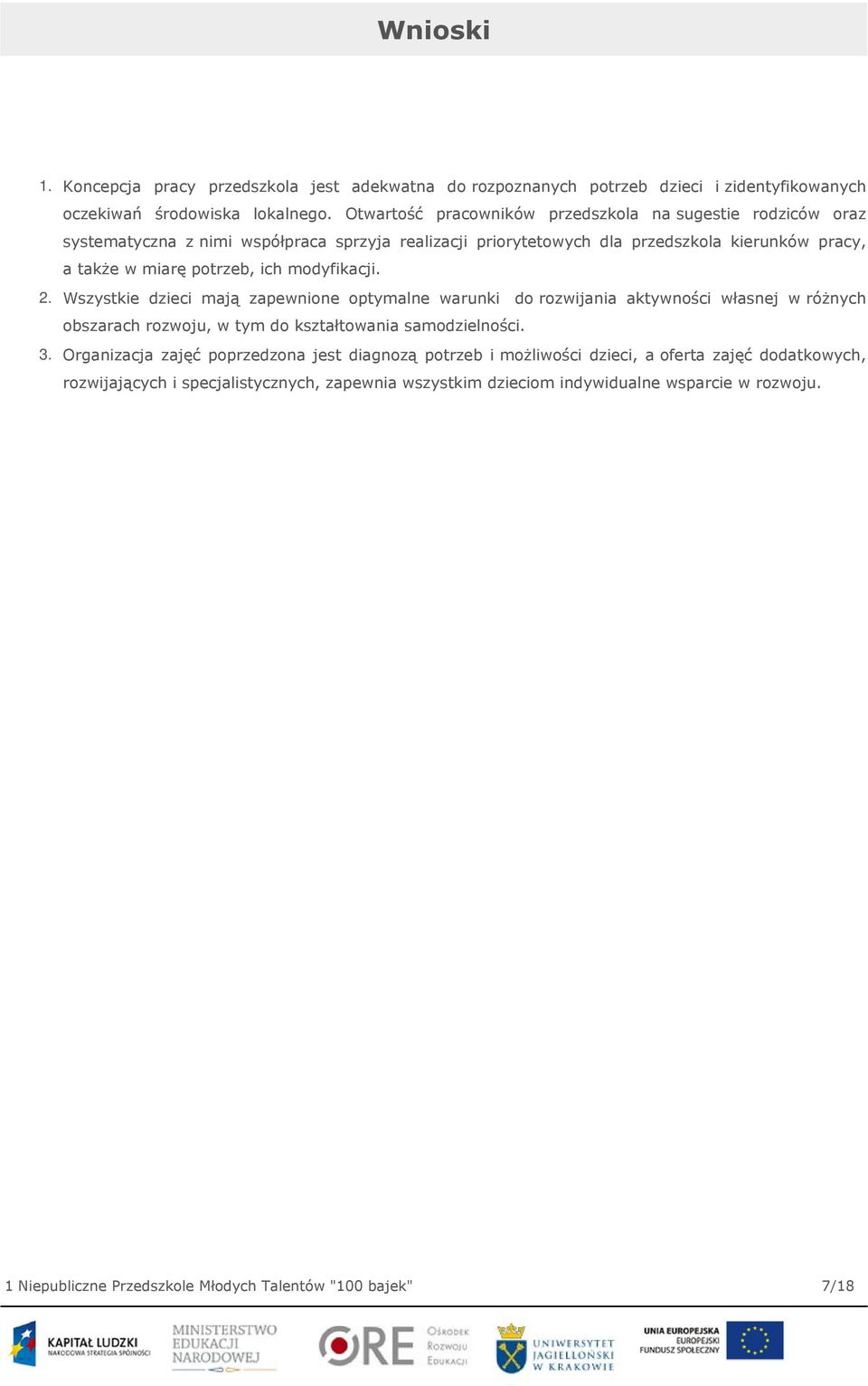 modyfikacji. 2. Wszystkie dzieci mają zapewnione optymalne warunki do rozwijania aktywności własnej w różnych obszarach rozwoju, w tym do kształtowania samodzielności. 3.