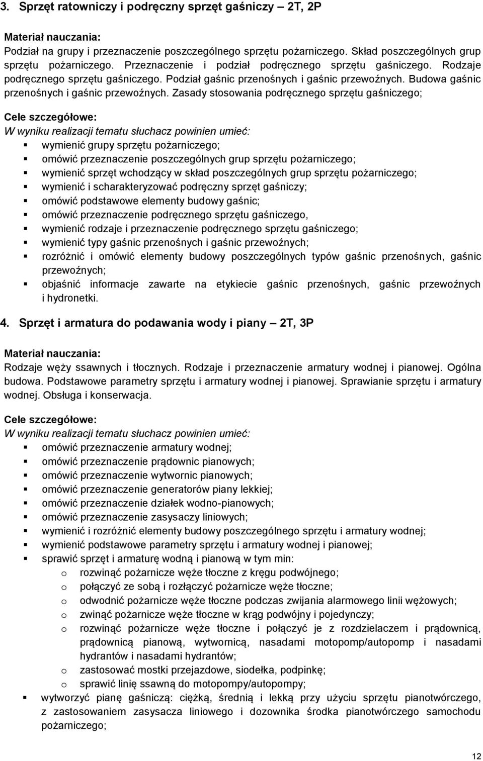 Zasady stosowania podręcznego sprzętu gaśniczego; wymienić grupy sprzętu pożarniczego; omówić przeznaczenie poszczególnych grup sprzętu pożarniczego; wymienić sprzęt wchodzący w skład poszczególnych