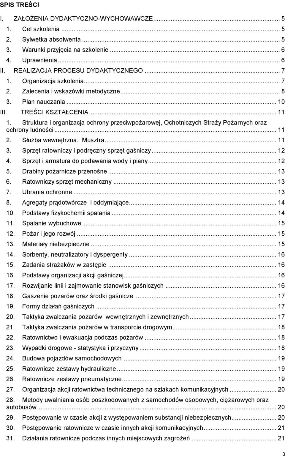 Struktura i organizacja ochrony przeciwpożarowej, Ochotniczych Straży Pożarnych oraz ochrony ludności... 11 2. Służba wewnętrzna. Musztra... 11 3. Sprzęt ratowniczy i podręczny sprzęt gaśniczy... 12 4.