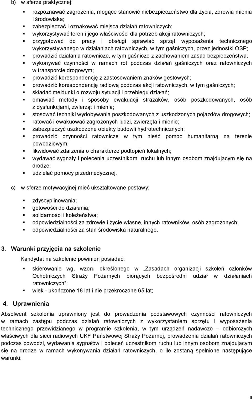 OSP; prowadzić działania ratownicze, w tym gaśnicze z zachowaniem zasad bezpieczeństwa; wykonywać czynności w ramach rot podczas działań gaśniczych oraz ratowniczych w transporcie drogowym; prowadzić