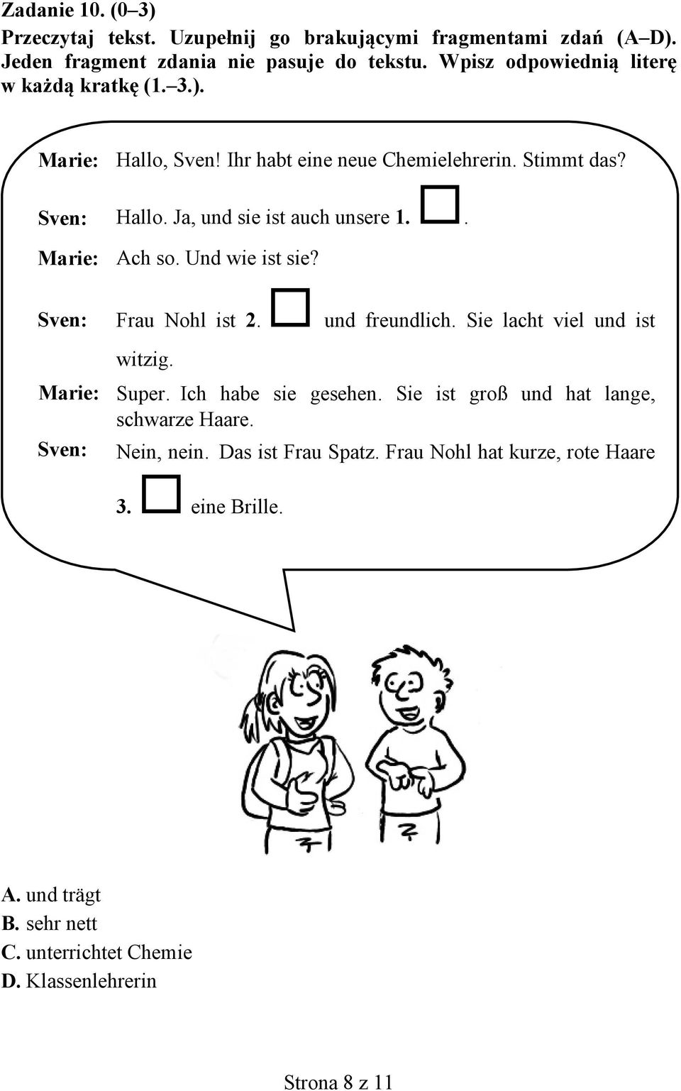 . Marie: Ach so. Und wie ist sie? Sven: Frau Nohl ist 2. und freundlich. Sie lacht viel und ist witzig. I Marie: Super.IIch habe sie gesehen.