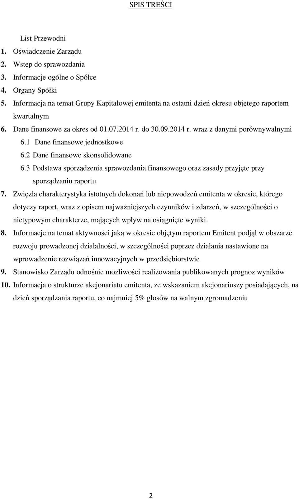 1 Dane finansowe jednostkowe 6.2 Dane finansowe skonsolidowane 6.3 Podstawa sporządzenia sprawozdania finansowego oraz zasady przyjęte przy sporządzaniu raportu 7.