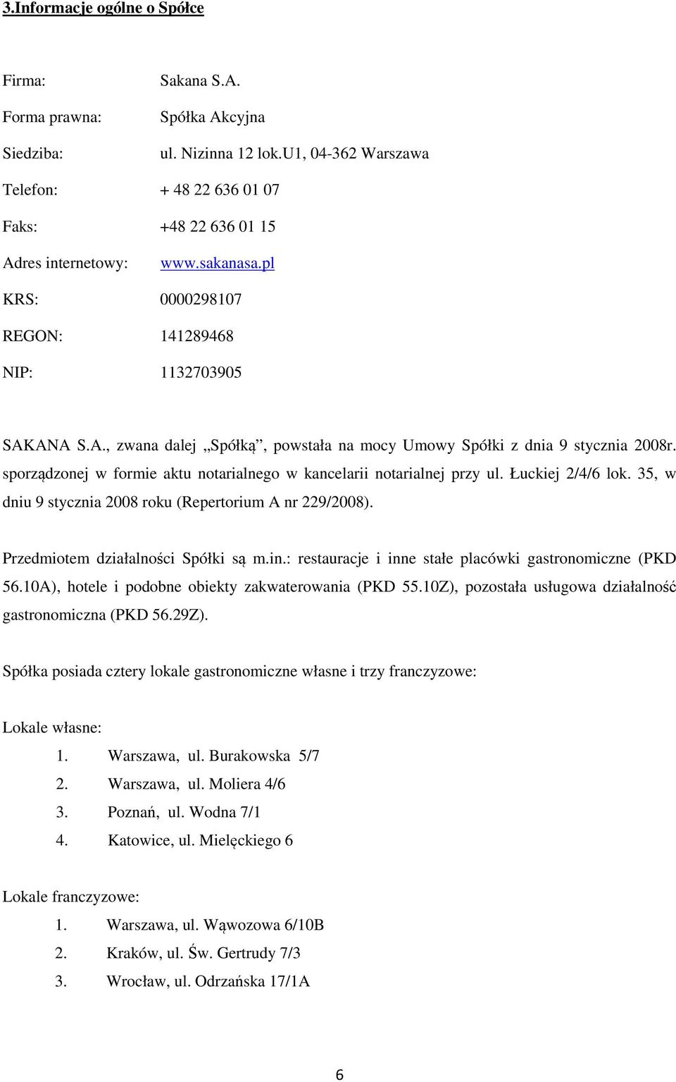 sporządzonej w formie aktu notarialnego w kancelarii notarialnej przy ul. Łuckiej 2/4/6 lok. 35, w dniu 9 stycznia 2008 roku (Repertorium A nr 229/2008). Przedmiotem działalności Spółki są m.in.