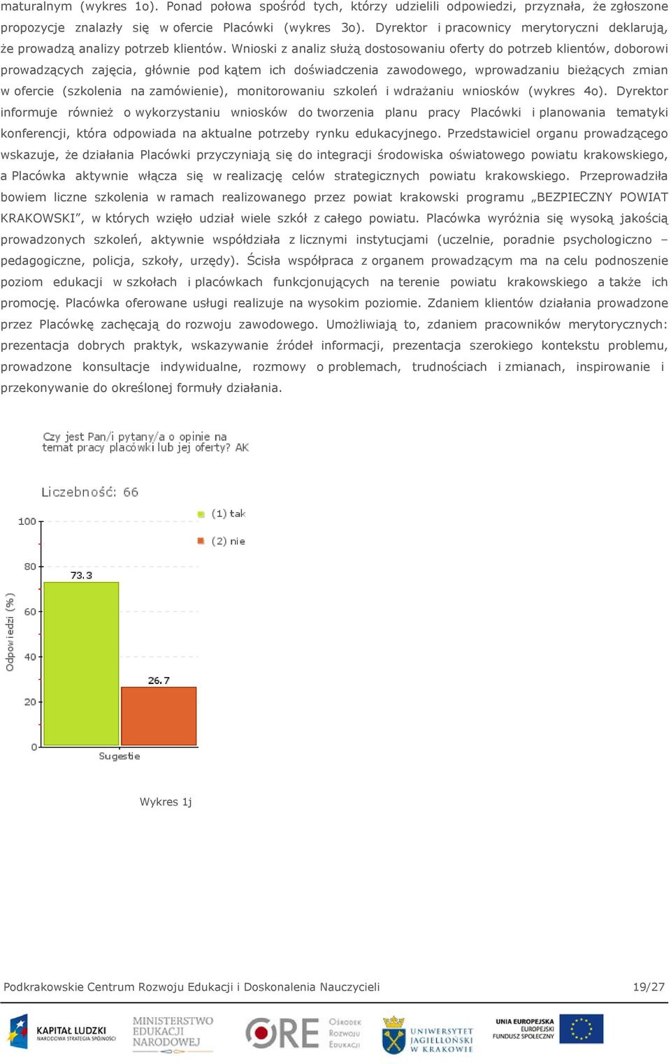 Wnioski z analiz służą dostosowaniu oferty do potrzeb klientów, doborowi prowadzących zajęcia, głównie pod kątem ich doświadczenia zawodowego, wprowadzaniu bieżących zmian w ofercie (szkolenia na