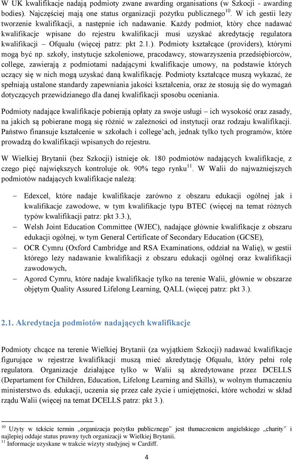 Każdy podmiot, który chce nadawać kwalifikacje wpisane do rejestru kwalifikacji musi uzyskać akredytację regulatora kwalifikacji Ofqualu (więcej patrz: pkt 2.1.).