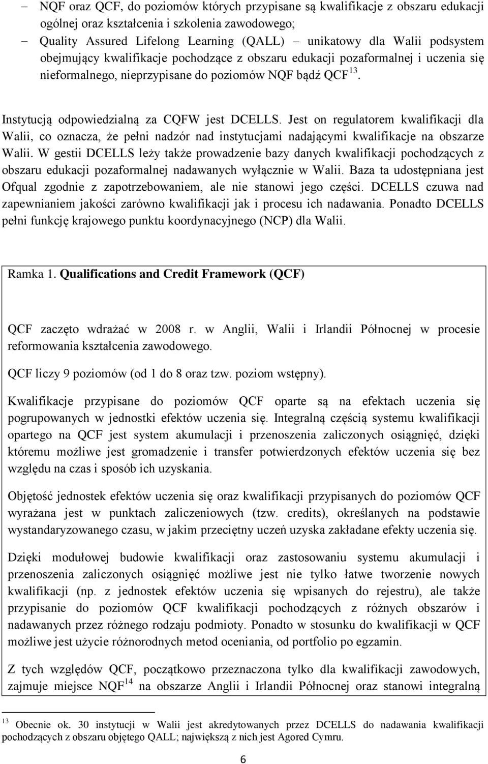 Jest on regulatorem kwalifikacji dla Walii, co oznacza, że pełni nadzór nad instytucjami nadającymi kwalifikacje na obszarze Walii.