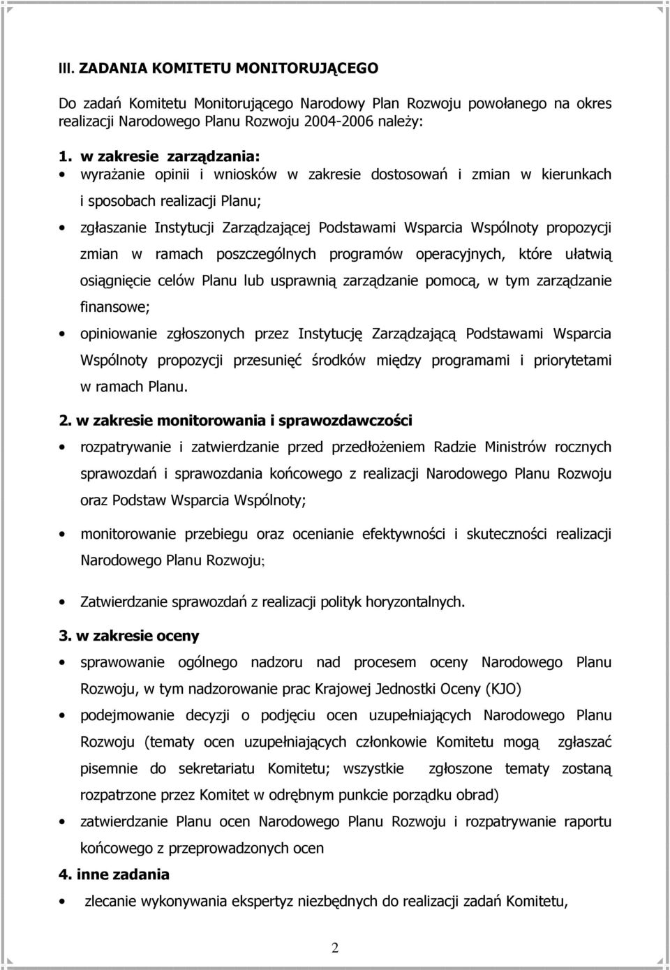 propozycji zmian w ramach poszczególnych programów operacyjnych, które ułatwią osiągnięcie celów Planu lub usprawnią zarządzanie pomocą, w tym zarządzanie finansowe; opiniowanie zgłoszonych przez