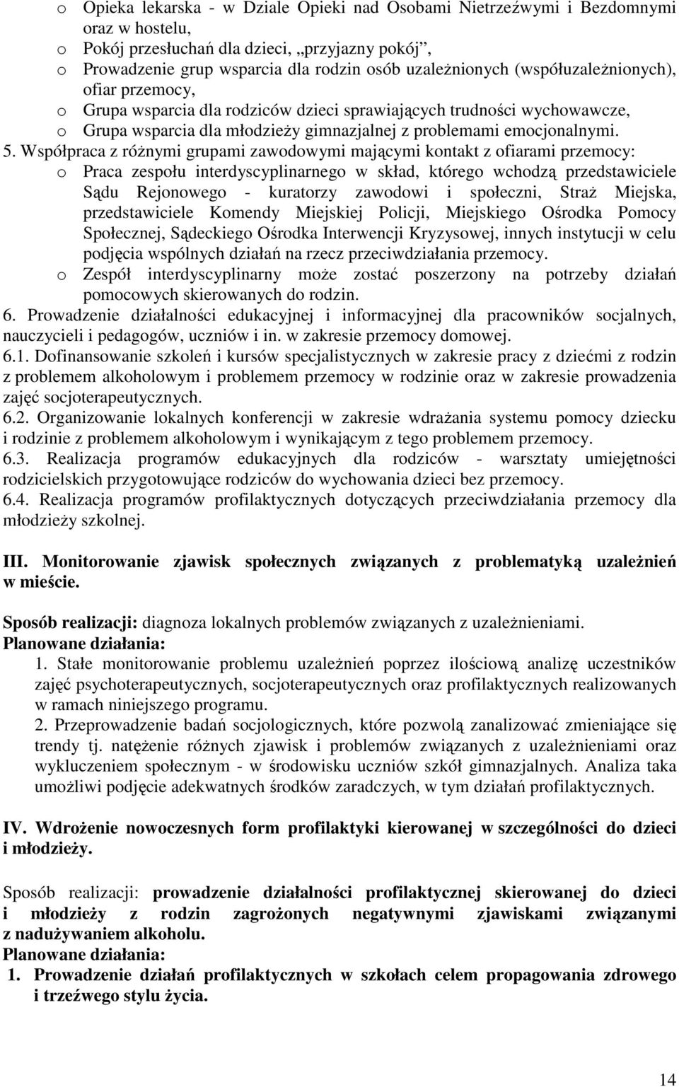 Współpraca z różnymi grupami zawodowymi mającymi kontakt z ofiarami przemocy: o Praca zespołu interdyscyplinarnego w skład, którego wchodzą przedstawiciele Sądu Rejonowego - kuratorzy zawodowi i