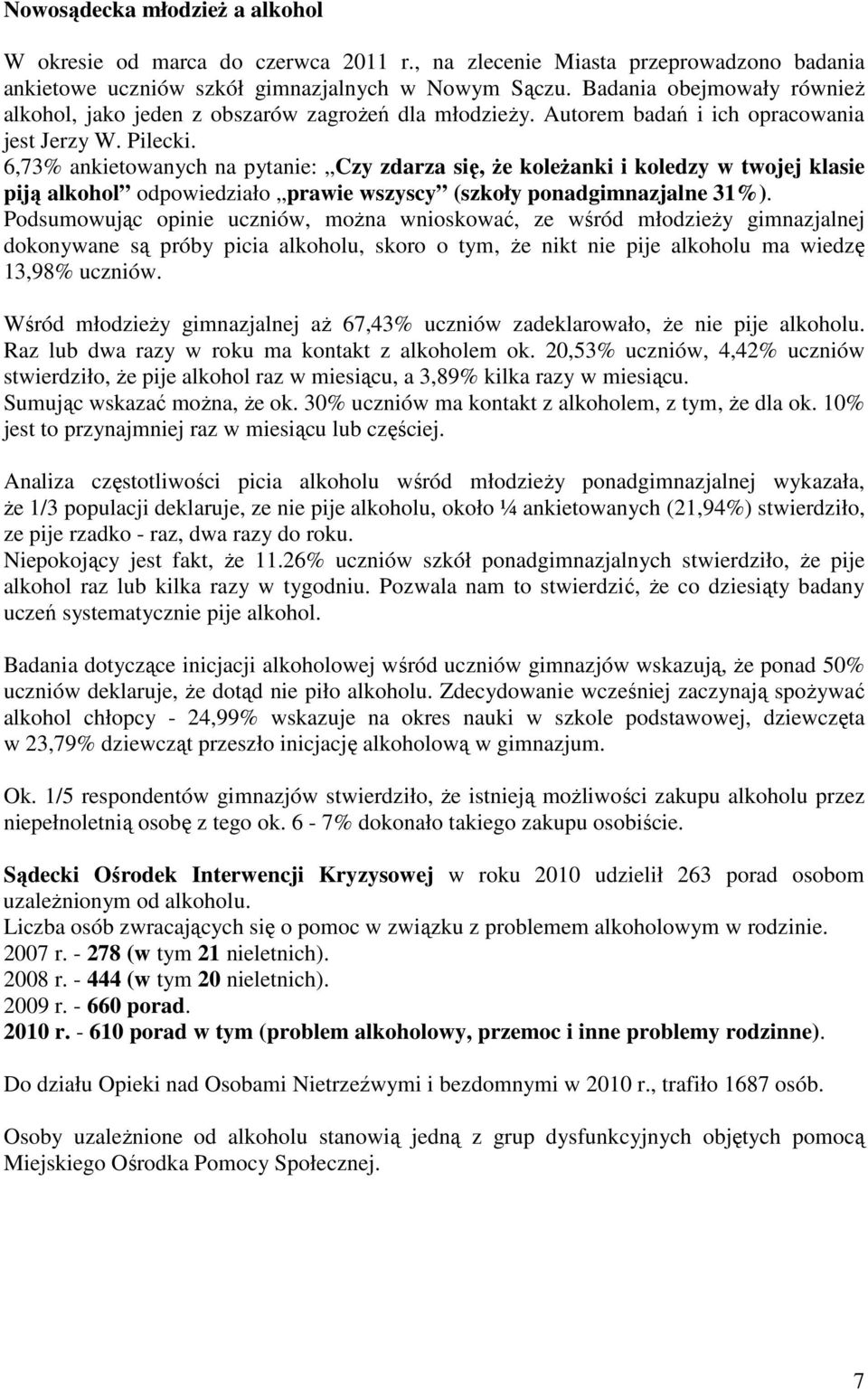 6,73% ankietowanych na pytanie: Czy zdarza się, że koleżanki i koledzy w twojej klasie piją alkohol odpowiedziało prawie wszyscy (szkoły ponadgimnazjalne 31%).