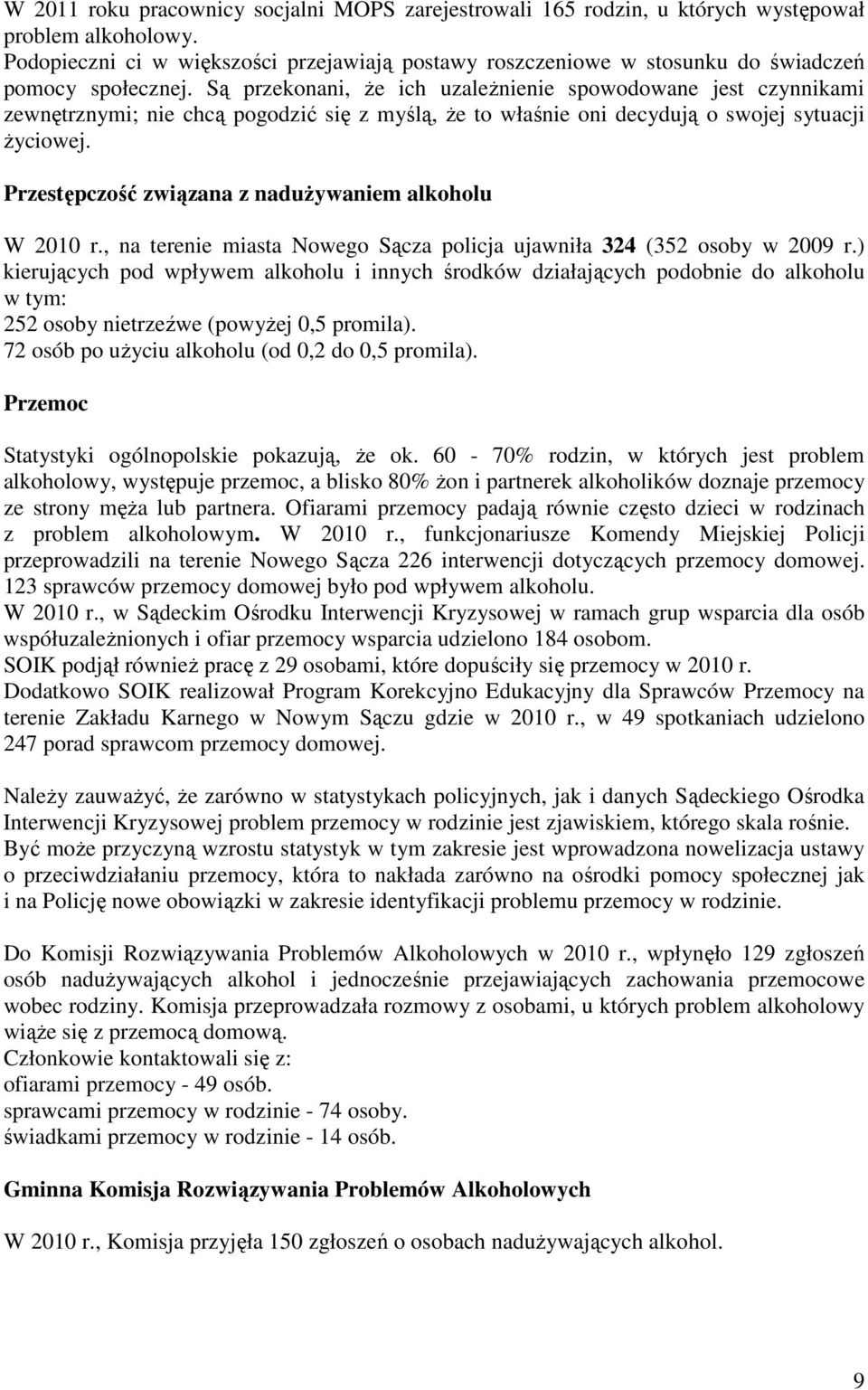 Są przekonani, że ich uzależnienie spowodowane jest czynnikami zewnętrznymi; nie chcą pogodzić się z myślą, że to właśnie oni decydują o swojej sytuacji życiowej.