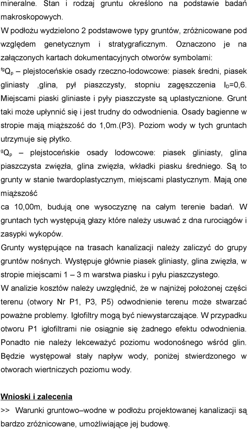 =0,6. Miejscami piaski gliniaste i pyły piaszczyste są uplastycznione. Grunt taki może upłynnić się i jest trudny do odwodnienia. Osady bagienne w stropie mają miąższość do 1,0m.(P3).