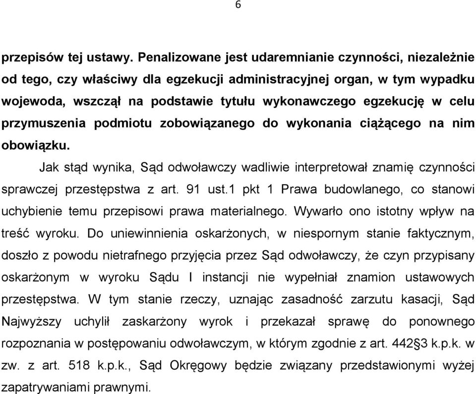 przymuszenia podmiotu zobowiązanego do wykonania ciążącego na nim obowiązku. Jak stąd wynika, Sąd odwoławczy wadliwie interpretował znamię czynności sprawczej przestępstwa z art. 91 ust.