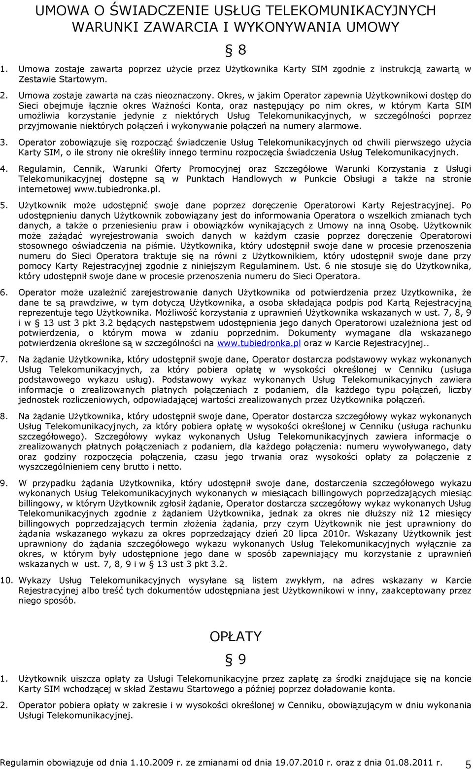 Okres, w jakim Operator zapewnia Użytkownikowi dostęp do Sieci obejmuje łącznie okres Ważności Konta, oraz następujący po nim okres, w którym Karta SIM umożliwia korzystanie jedynie z niektórych