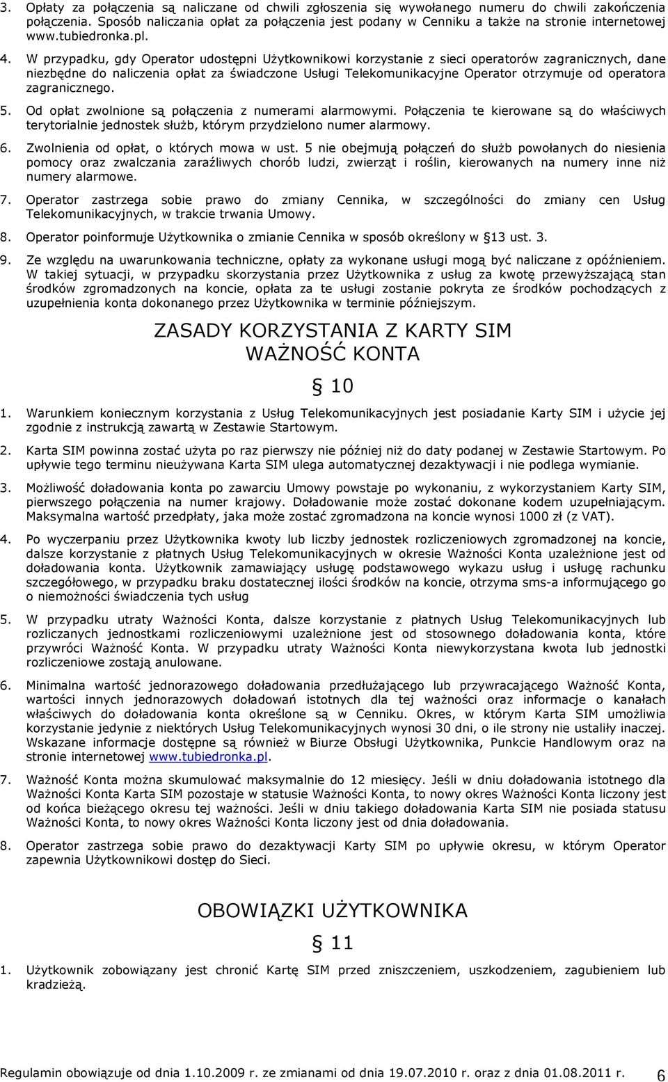 W przypadku, gdy Operator udostępni Użytkownikowi korzystanie z sieci operatorów zagranicznych, dane niezbędne do naliczenia opłat za świadczone Usługi Telekomunikacyjne Operator otrzymuje od