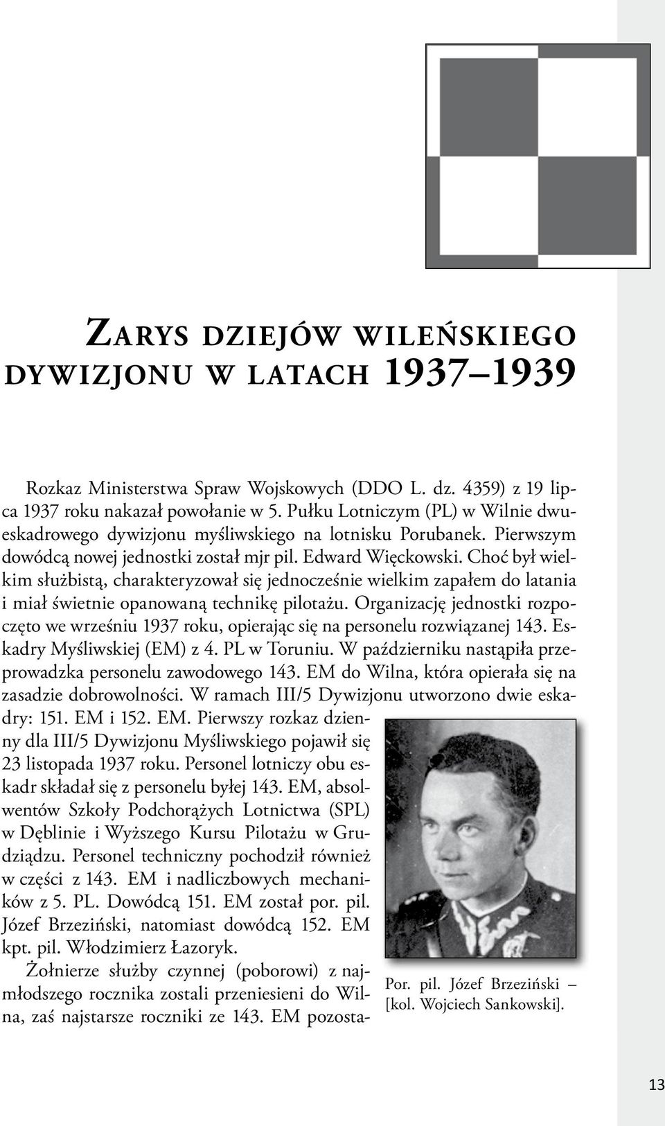 Choć był wielkim służbistą, charakteryzował się jednocześnie wielkim zapałem do latania i miał świetnie opanowaną technikę pilotażu.