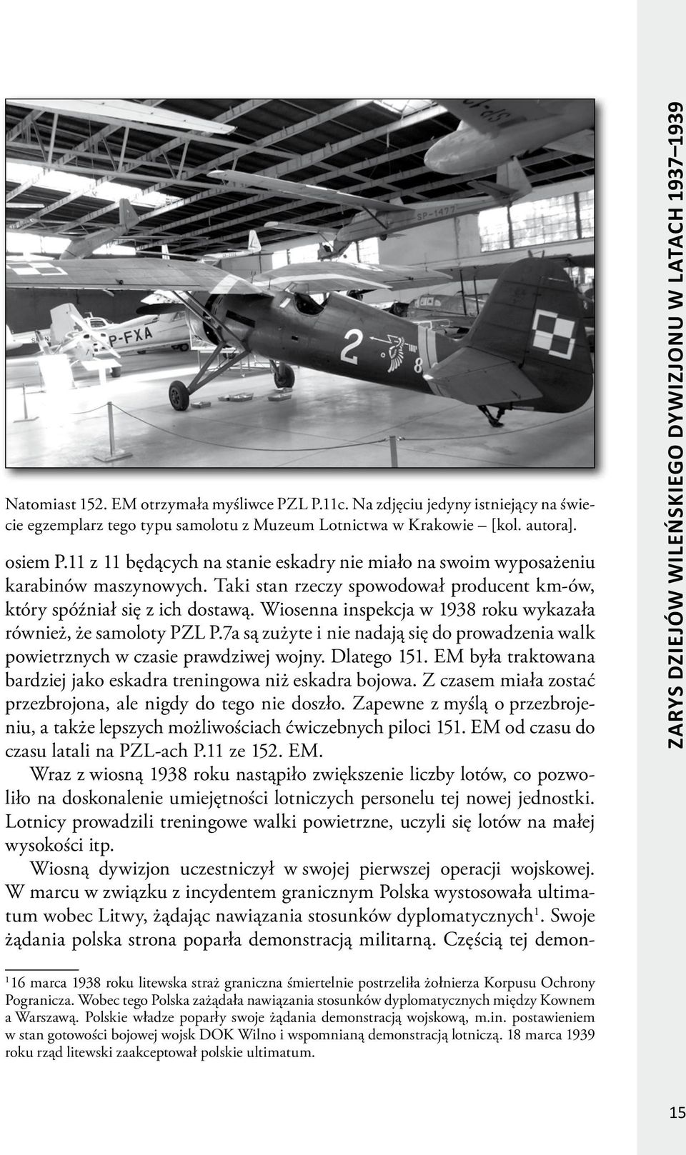 Wiosenna inspekcja w 1938 roku wykazała również, że samoloty PZL P.7a są zużyte i nie nadają się do prowadzenia walk powietrznych w czasie prawdziwej wojny. Dlatego 151.