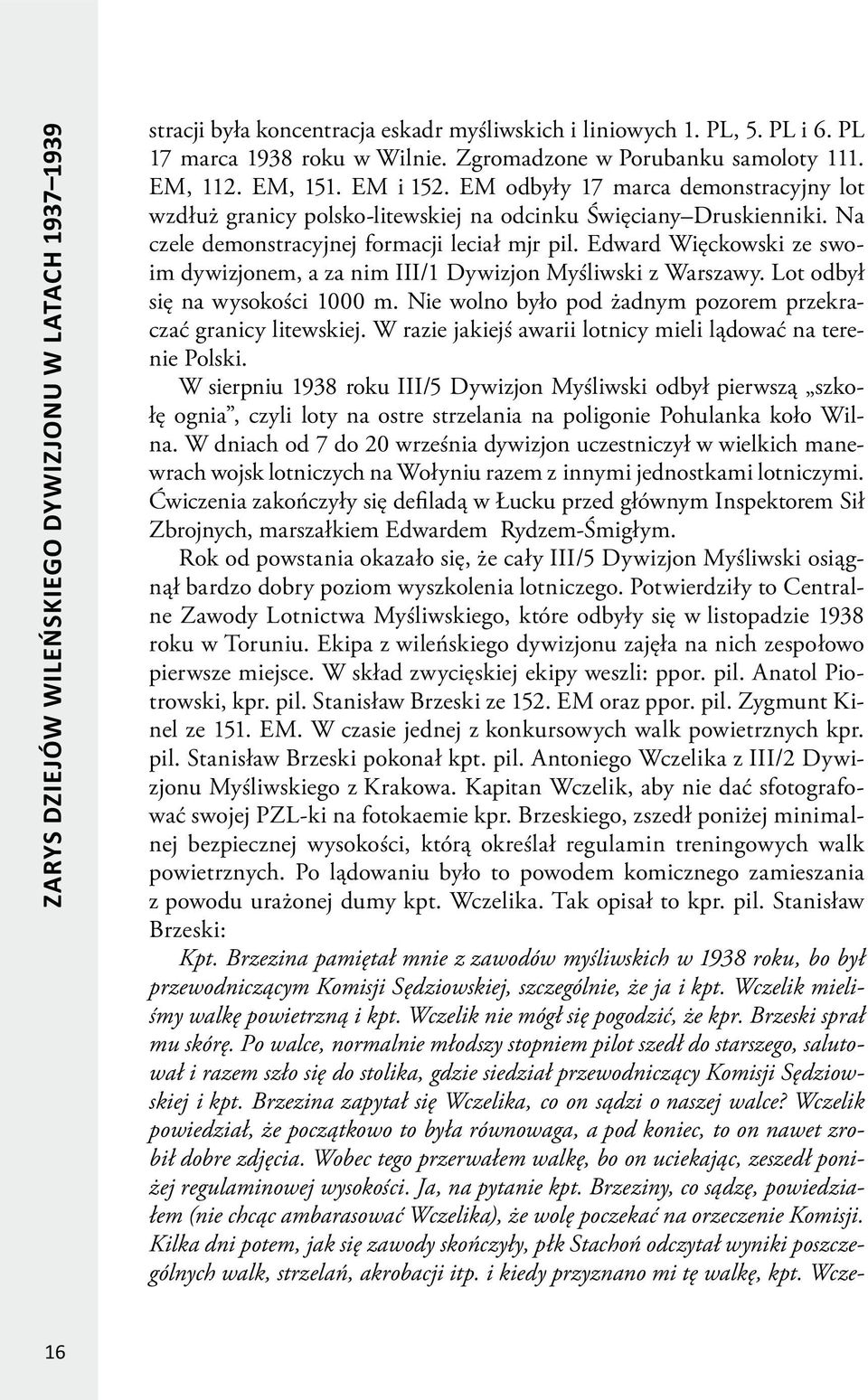 Edward Więckowski ze swoim dywizjonem, a za nim III/1 Dywizjon Myśliwski z Warszawy. Lot odbył się na wysokości 1000 m. Nie wolno było pod żadnym pozorem przekraczać granicy litewskiej.