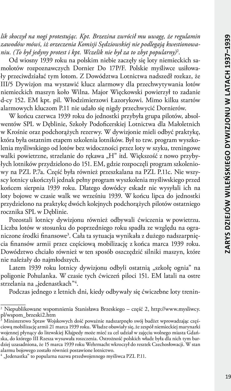 Polskie myśliwce usiłowały przeciwdziałać tym lotom. Z Dowództwa Lotnictwa nadszedł rozkaz, że III/5 Dywizjon ma wystawić klucz alarmowy dla przechwytywania lotów niemieckich maszyn koło Wilna.