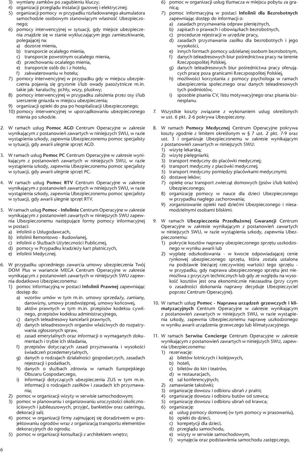 c) transporcie powrotnym ocalałego mienia, d) przechowaniu ocalałego mienia, e) transporcie osób do i z hotelu, f) zakwaterowaniu w hotelu; 7) pomocy interwencyjnej w przypadku gdy w miejscu pojawią