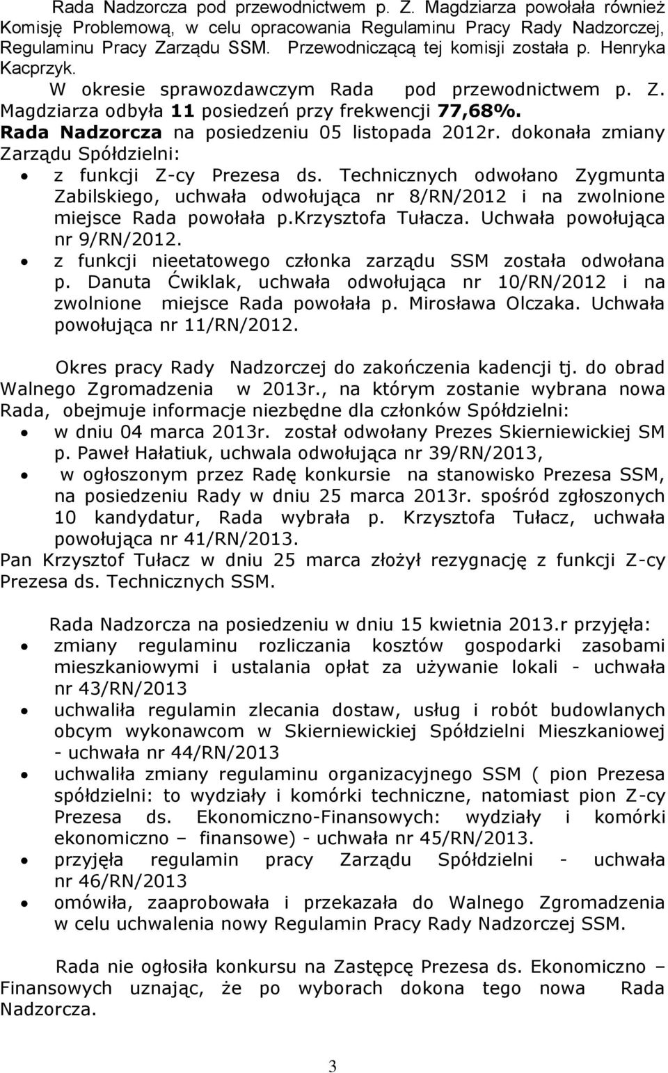 Rada Nadzorcza na posiedzeniu 05 listopada 2012r. dokonała zmiany Zarządu Spółdzielni: z funkcji Z-cy Prezesa ds.