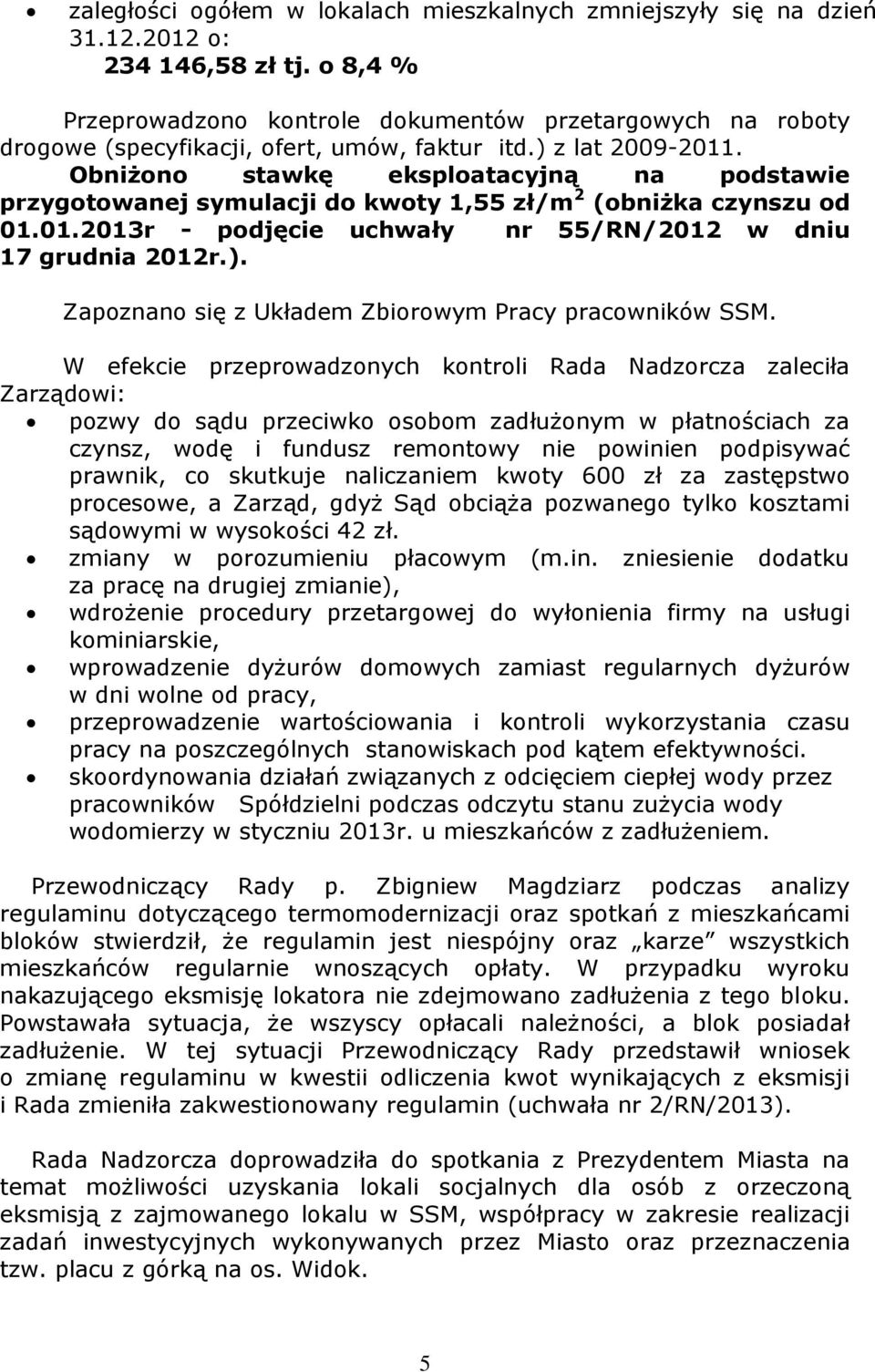 Obniżono stawkę eksploatacyjną na podstawie przygotowanej symulacji do kwoty 1,55 zł/m 2 (obniżka czynszu od 01.01.2013r - podjęcie uchwały nr 55/RN/2012 w dniu 17 grudnia 2012r.).