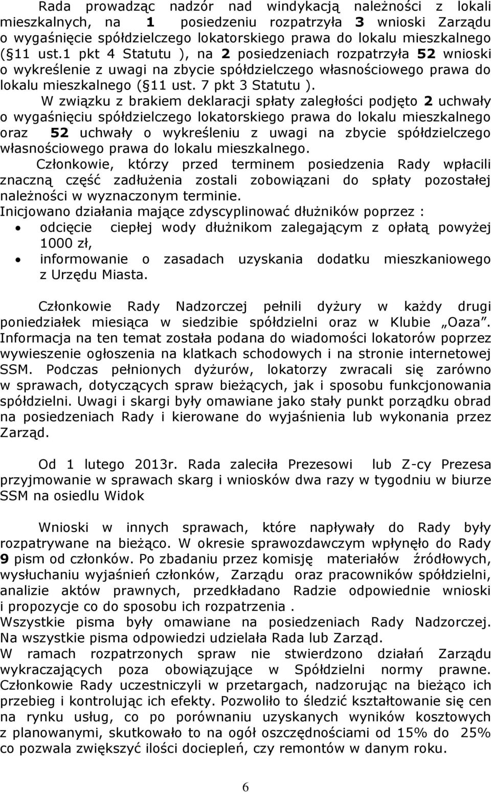 W związku z brakiem deklaracji spłaty zaległości podjęto 2 uchwały o wygaśnięciu spółdzielczego lokatorskiego prawa do lokalu mieszkalnego oraz 52 uchwały o wykreśleniu z uwagi na zbycie