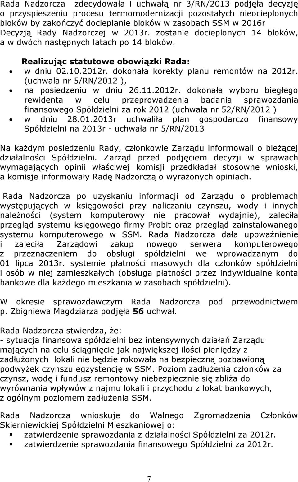 dokonała korekty planu remontów na 2012r. (uchwała nr 5/RN/2012 ), na posiedzeniu w dniu 26.11.2012r. dokonała wyboru biegłego rewidenta w celu przeprowadzenia badania sprawozdania finansowego Spółdzielni za rok 2012 (uchwała nr 52/RN/2012 ) w dniu 28.