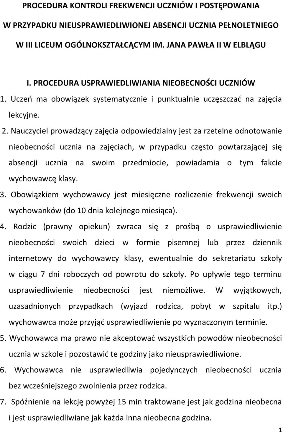 Nauczyciel prowadzący zajęcia odpowiedzialny jest za rzetelne odnotowanie nieobecności ucznia na zajęciach, w przypadku często powtarzającej się absencji ucznia na swoim przedmiocie, powiadamia o tym