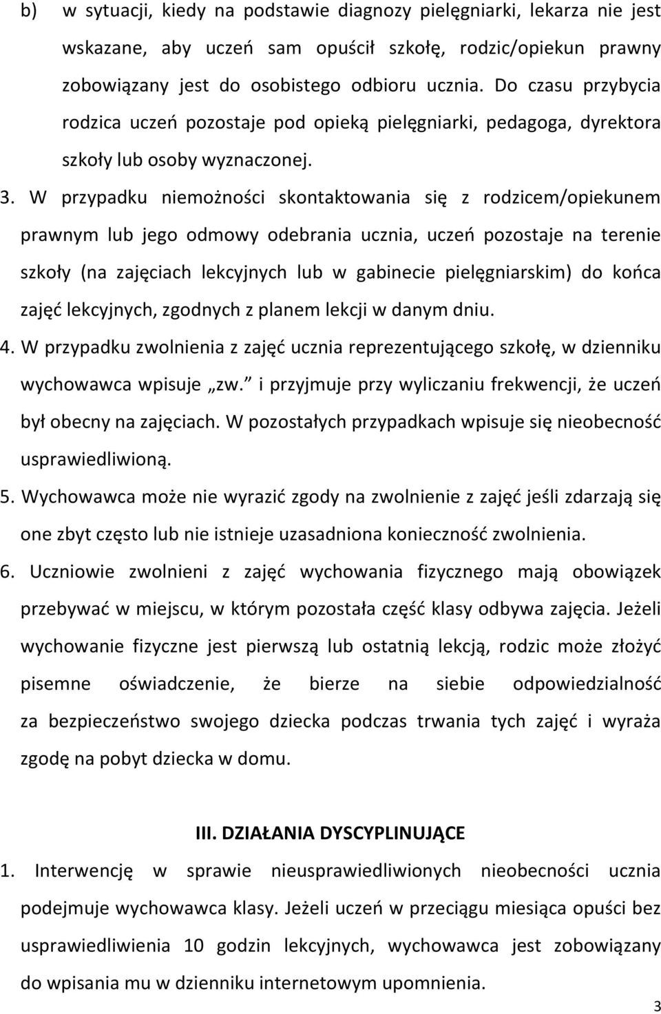 W przypadku niemożności skontaktowania się z rodzicem/opiekunem prawnym lub jego odmowy odebrania ucznia, uczeń pozostaje na terenie szkoły (na zajęciach lekcyjnych lub w gabinecie pielęgniarskim) do