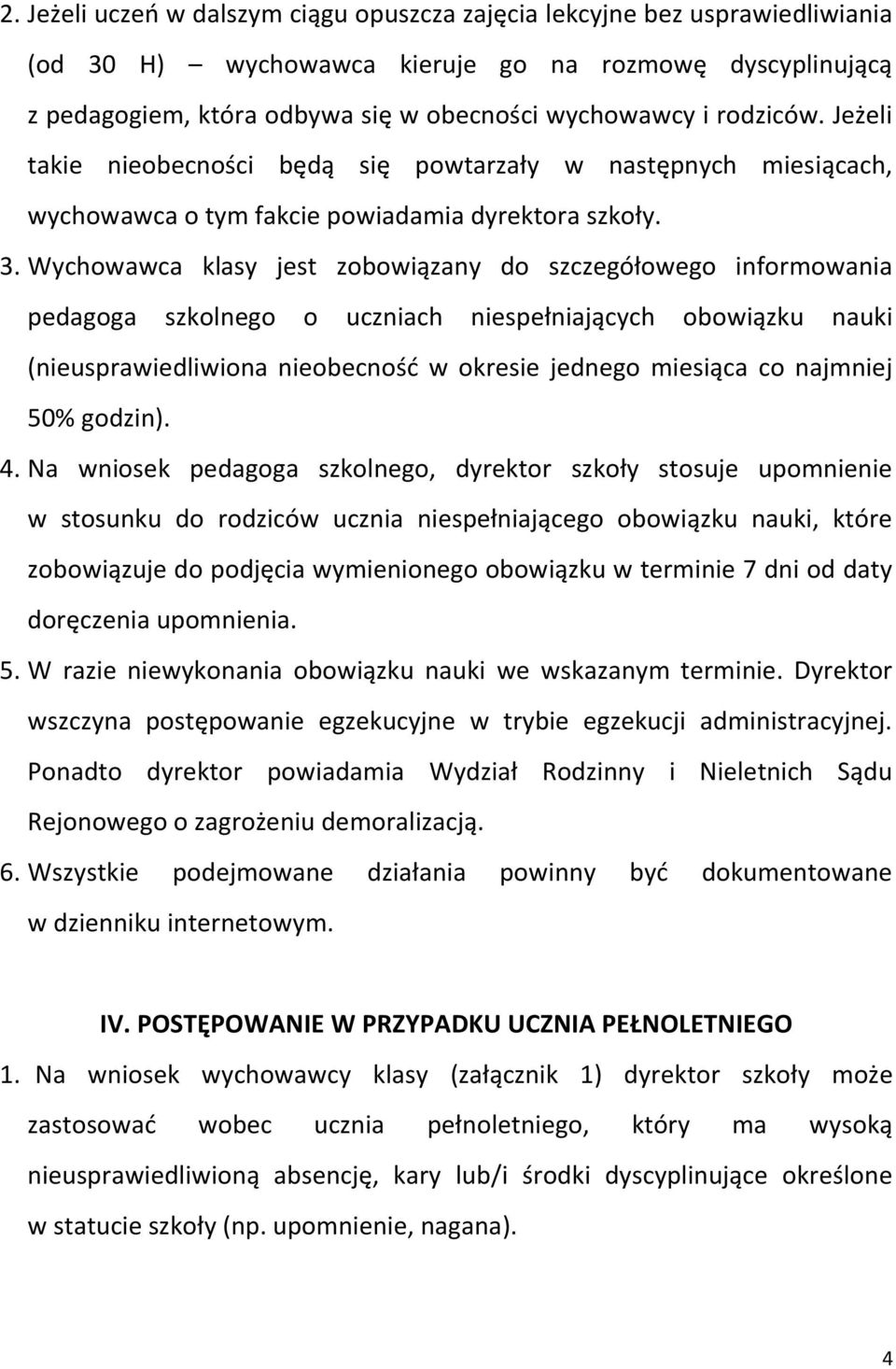 Wychowawca klasy jest zobowiązany do szczegółowego informowania pedagoga szkolnego o uczniach niespełniających obowiązku nauki (nieusprawiedliwiona nieobecność w okresie jednego miesiąca co najmniej