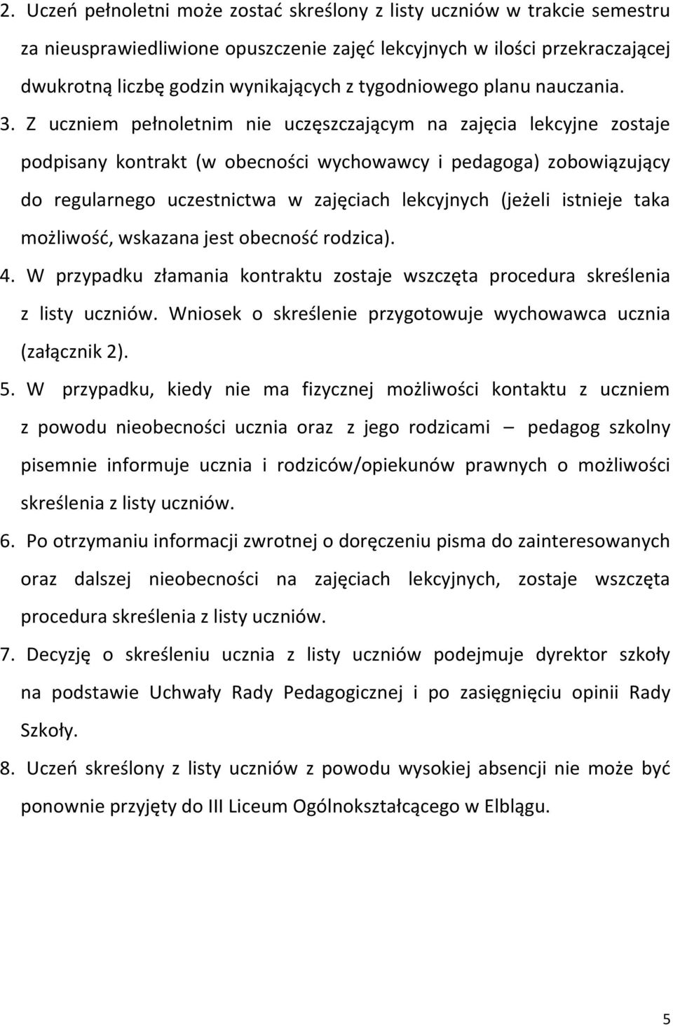 Z uczniem pełnoletnim nie uczęszczającym na zajęcia lekcyjne zostaje podpisany kontrakt (w obecności wychowawcy i pedagoga) zobowiązujący do regularnego uczestnictwa w zajęciach lekcyjnych (jeżeli