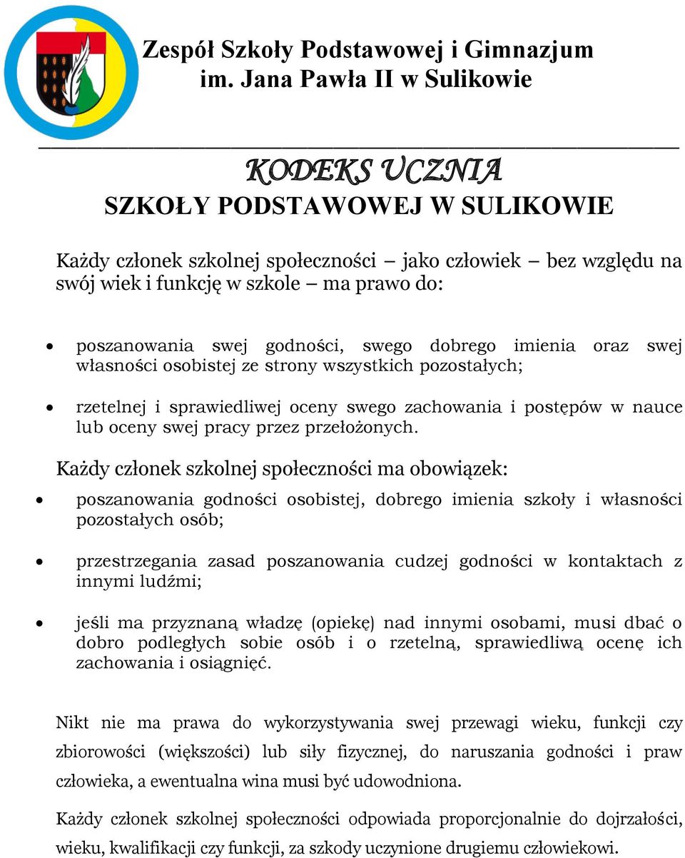 Każdy członek szkolnej społeczności ma obowiązek: poszanowania godności osobistej, dobrego imienia szkoły i własności pozostałych osób; przestrzegania zasad poszanowania cudzej godności w kontaktach