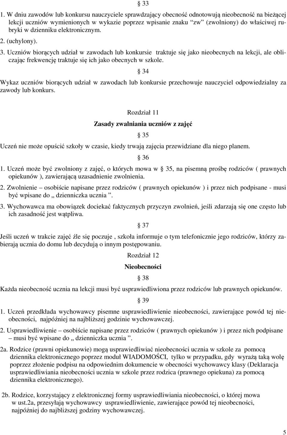 Uczniów biorących udział w zawodach lub konkursie traktuje się jako nieobecnych na lekcji, ale obliczając frekwencję traktuje się ich jako obecnych w szkole.