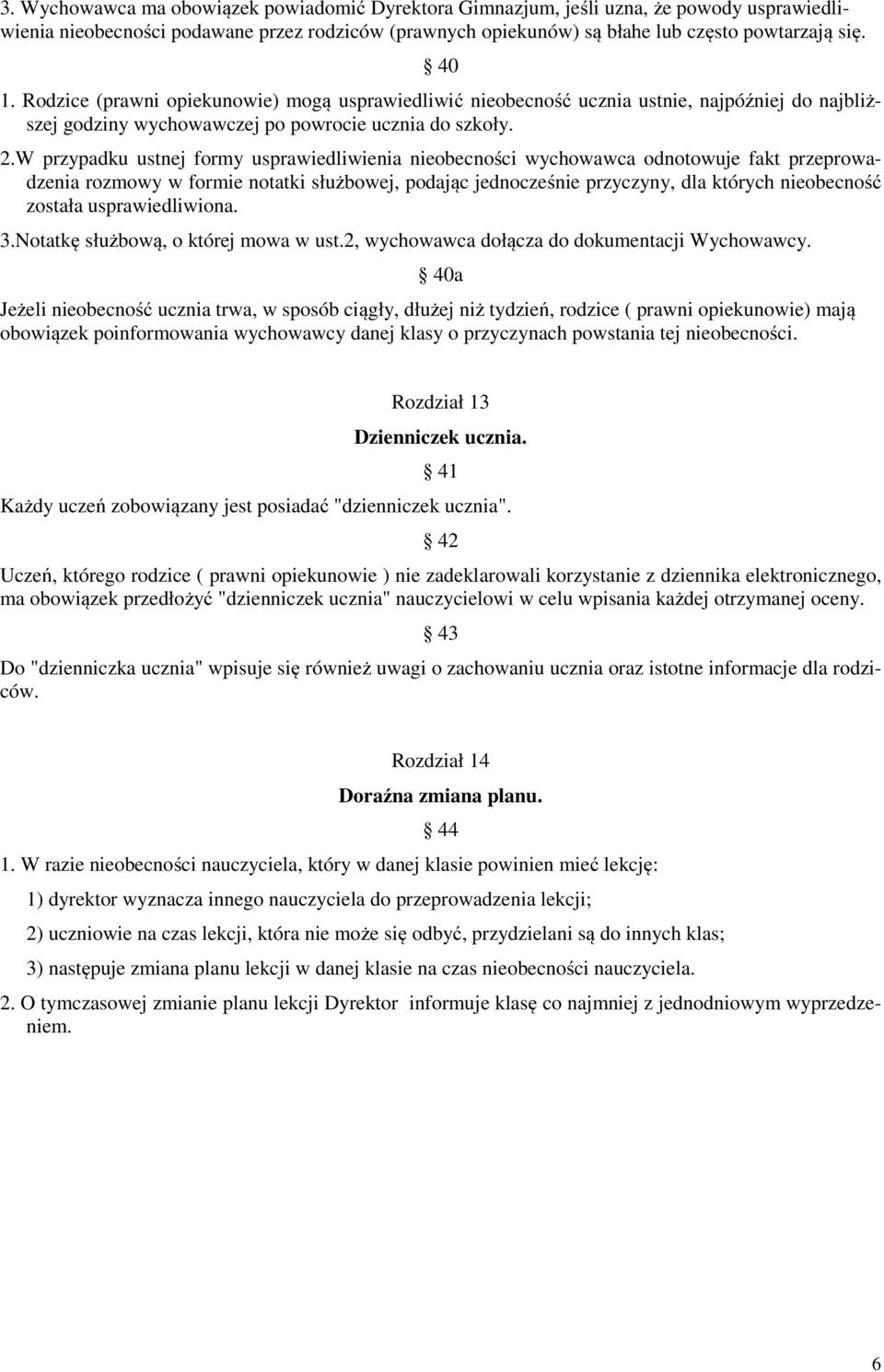 W przypadku ustnej formy usprawiedliwienia nieobecności wychowawca odnotowuje fakt przeprowadzenia rozmowy w formie notatki służbowej, podając jednocześnie przyczyny, dla których nieobecność została