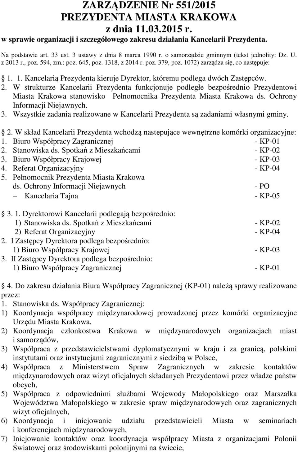 2. W strukturze Kancelarii Prezydenta funkcjonuje podległe bezpośrednio Prezydentowi Miasta Krakowa stanowisko Pełnomocnika Prezydenta Miasta Krakowa ds. Ochrony Informacji Niejawnych. 3.